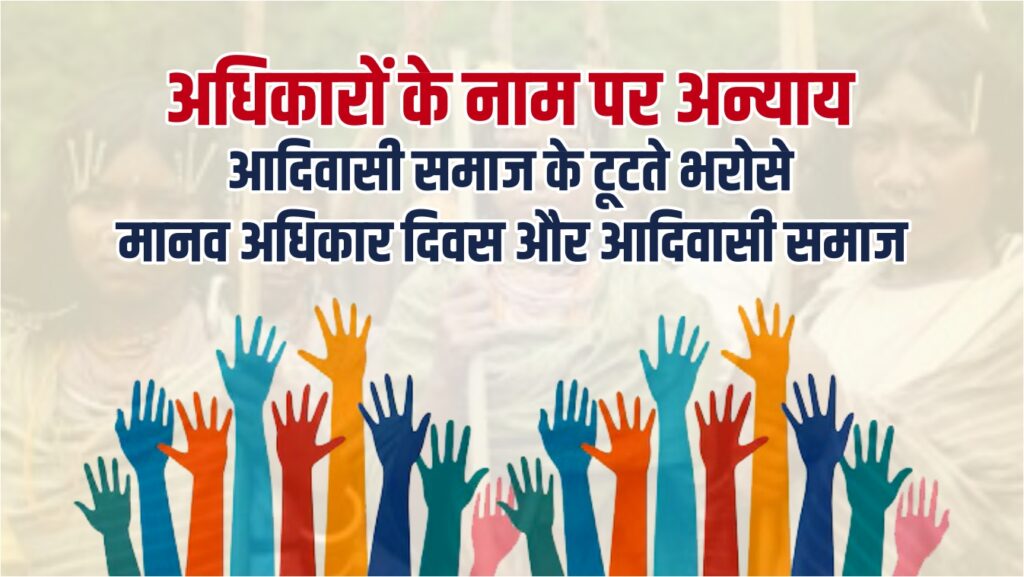 अधिकारों के नाम पर अन्याय : आदिवासी समाज के टूटते भरोसे मानव अधिकार दिवस और आदिवासी समाज