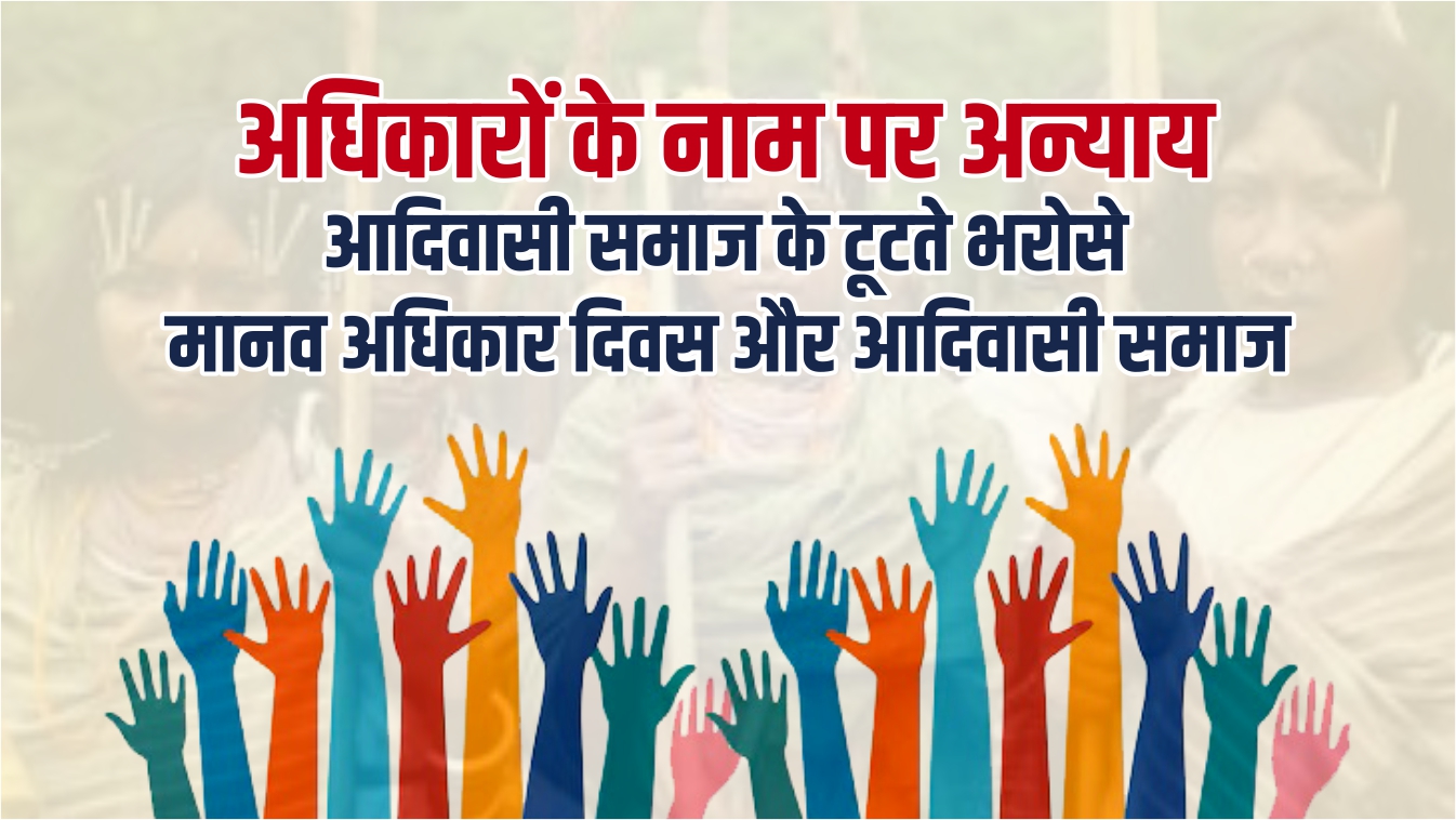 अधिकारों के नाम पर अन्याय : आदिवासी समाज के टूटते भरोसे मानव अधिकार दिवस और आदिवासी समाज